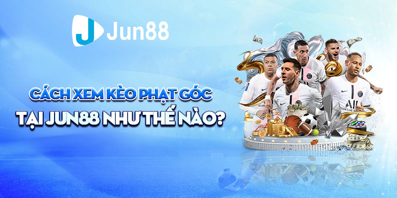 Cách xem kèo phạt góc tại Jun88 như thế nào?