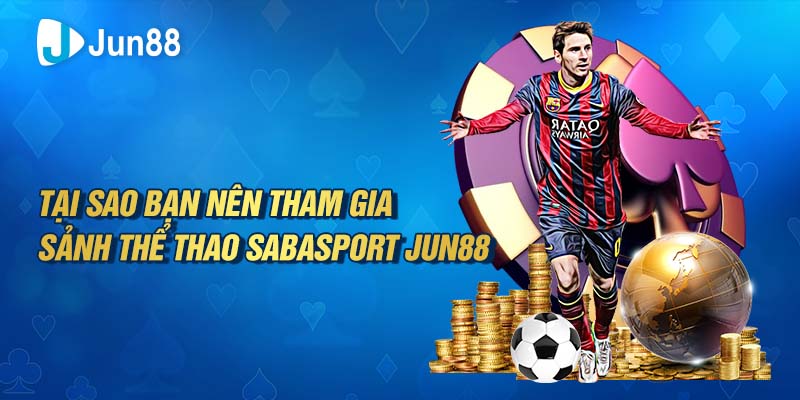 Tại sao bạn nên tham gia sảnh thể thao Sabasport Jun88