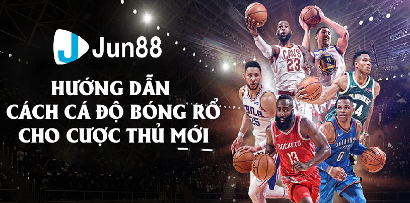 Jun88 Hướng Dẫn Cách Cá Độ Bóng Rổ Cho Cược Thủ Mới