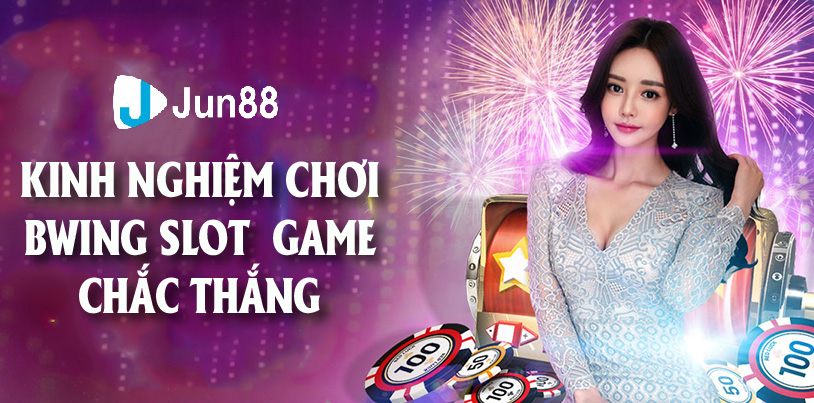 Chuyên gia Jun88 hướng dẫn tân thủ chiến thắng Bwing slot game