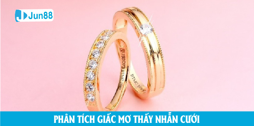 Jun88 phân tích cặn kẽ mơ thấy nhẫn cưới và tìm con số may mắn hóa giải