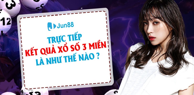 Trực tiếp kết quả xổ số 3 miền là như thế nào?