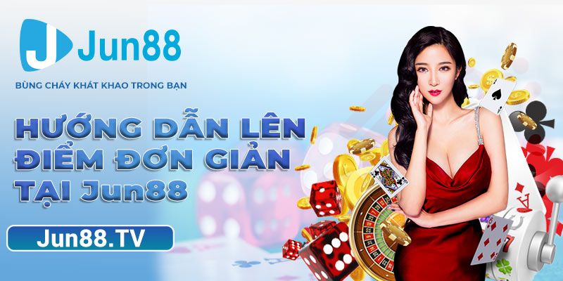 hướng dẫn lên điểm đơn giản tại Jun88