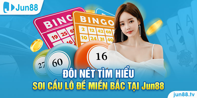 Đôi nét tìm hiểu soi cầu lô đề miền Bắc tại Jun88