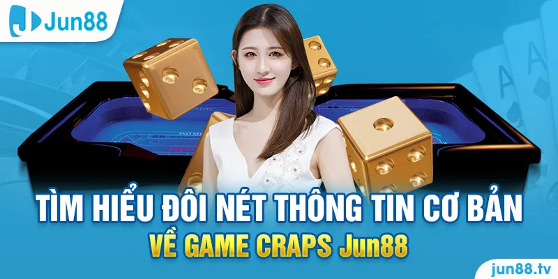 Tìm hiểu đôi nét thông tin cơ bản về game Craps Jun88